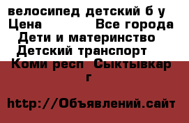 велосипед детский б/у › Цена ­ 3 000 - Все города Дети и материнство » Детский транспорт   . Коми респ.,Сыктывкар г.